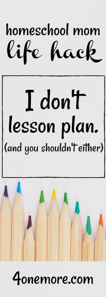 Do you think that "successful" homeschool moms have big lesson plan notebooks filled with detailed plans for the entire year? Can I let you in on a little secret? I don't lesson plan (and you shouldn't either). It's a homeschool mom life hack and sanity saver! Check it out @4onemore.com