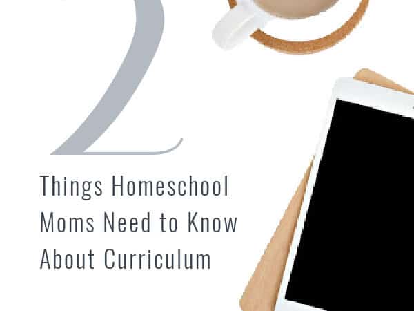 2 Things Homeschool Moms Need to Know about Curriculum
