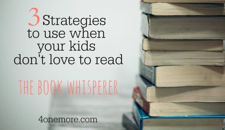 3 Strategies to use when your kids don’t love to read | The Book Whisperer