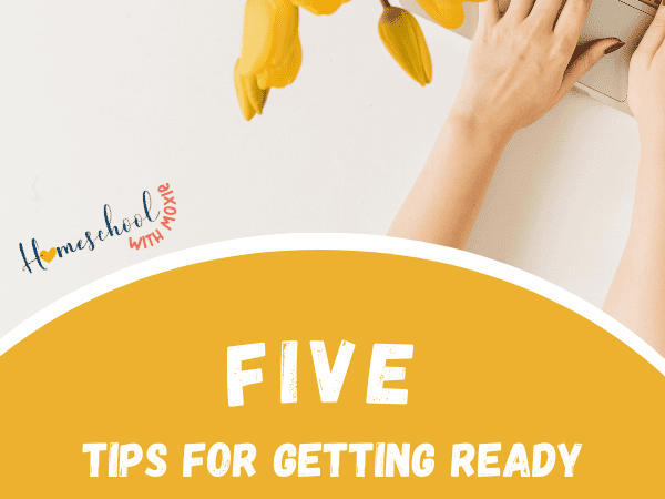 5 Tips for Getting Ready for a New Homeschool Year