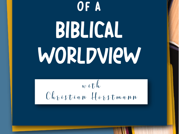 The Importance of a Biblical Worldview with Christian Horstmann