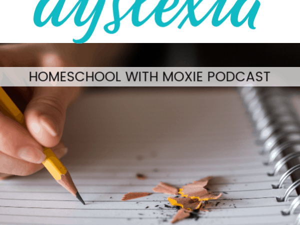 Homeschool with Moxie Podcast #37:  Homeschooling with Dyslexia