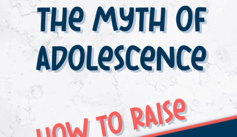 The Myth of Adolescence: How to Raise Capable Teens