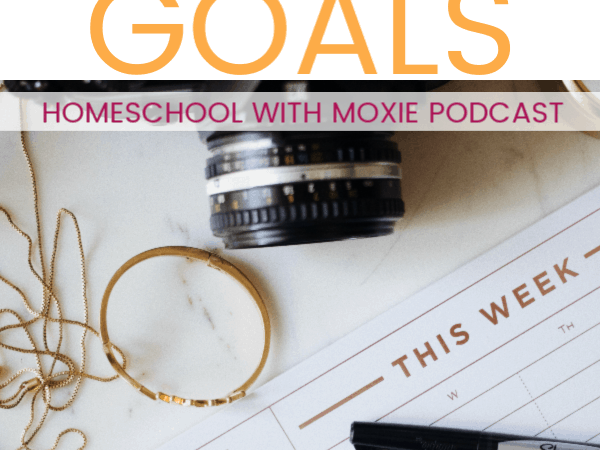 Homeschool with Moxie Podcast 42: Setting Realistic Goals